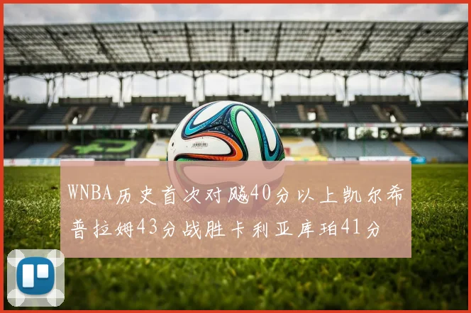 WNBA历史首次对飚40分以上凯尔希普拉姆43分战胜卡利亚库珀41分